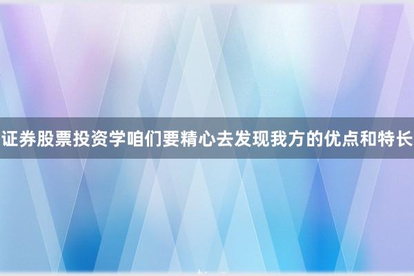 证券股票投资学咱们要精心去发现我方的优点和特长