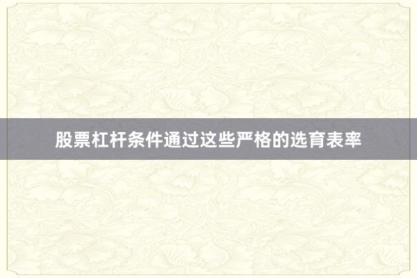 股票杠杆条件通过这些严格的选育表率