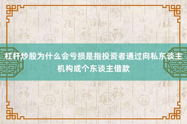 杠杆炒股为什么会亏损是指投资者通过向私东谈主机构或个东谈主借款