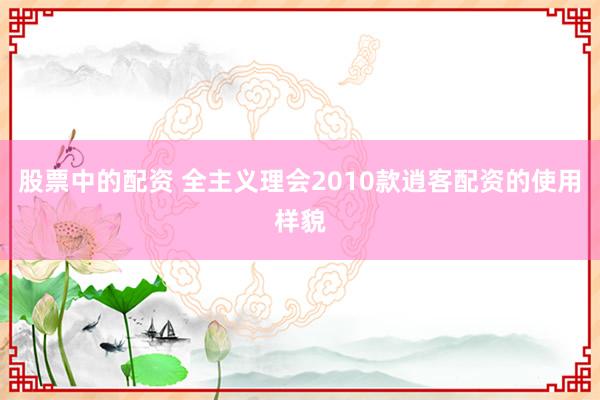 股票中的配资 全主义理会2010款逍客配资的使用样貌