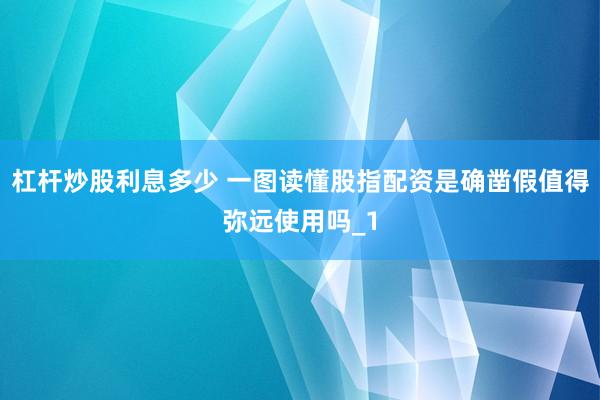 杠杆炒股利息多少 一图读懂股指配资是确凿假值得弥远使用吗_1